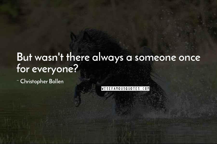 Christopher Bollen Quotes: But wasn't there always a someone once for everyone?