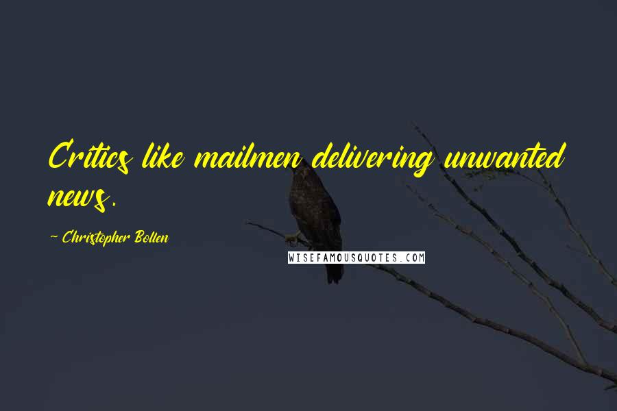 Christopher Bollen Quotes: Critics like mailmen delivering unwanted news.