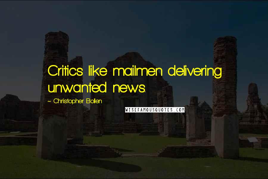 Christopher Bollen Quotes: Critics like mailmen delivering unwanted news.