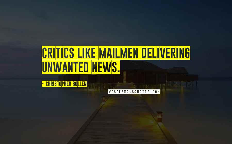 Christopher Bollen Quotes: Critics like mailmen delivering unwanted news.