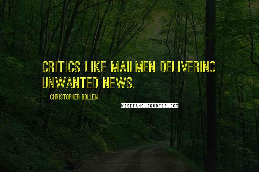 Christopher Bollen Quotes: Critics like mailmen delivering unwanted news.