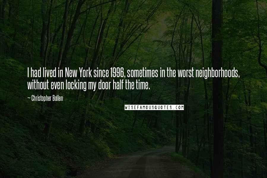 Christopher Bollen Quotes: I had lived in New York since 1996, sometimes in the worst neighborhoods, without even locking my door half the time.