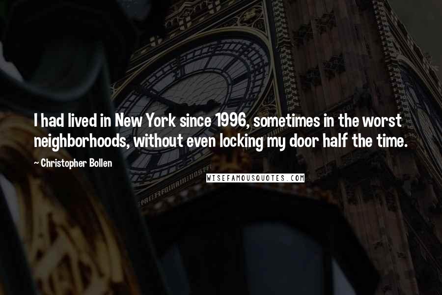 Christopher Bollen Quotes: I had lived in New York since 1996, sometimes in the worst neighborhoods, without even locking my door half the time.