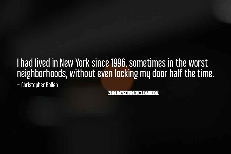 Christopher Bollen Quotes: I had lived in New York since 1996, sometimes in the worst neighborhoods, without even locking my door half the time.