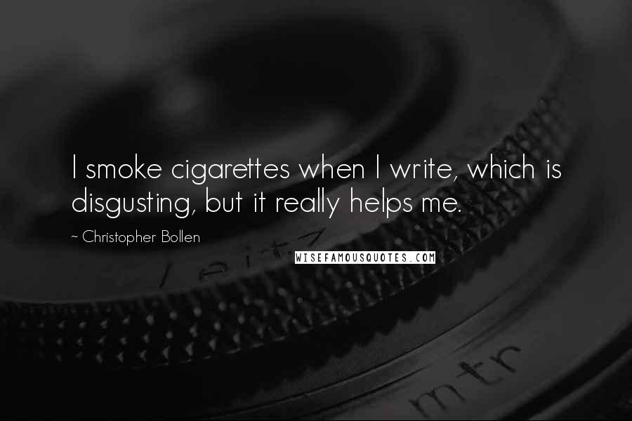 Christopher Bollen Quotes: I smoke cigarettes when I write, which is disgusting, but it really helps me.