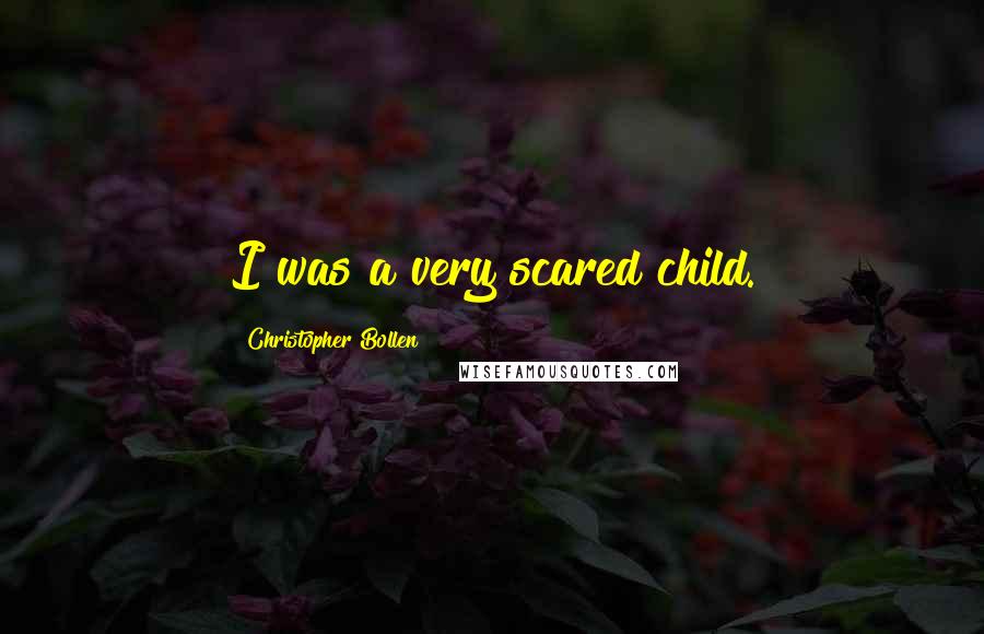 Christopher Bollen Quotes: I was a very scared child.