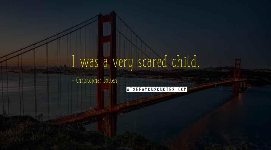 Christopher Bollen Quotes: I was a very scared child.