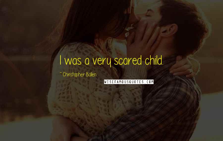 Christopher Bollen Quotes: I was a very scared child.