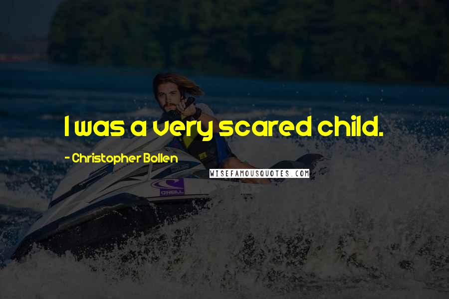 Christopher Bollen Quotes: I was a very scared child.