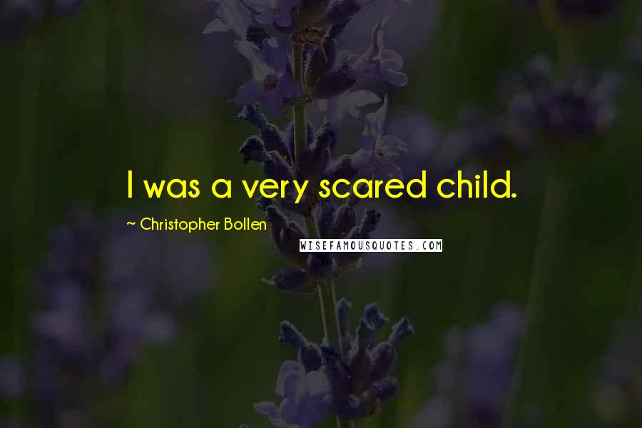 Christopher Bollen Quotes: I was a very scared child.