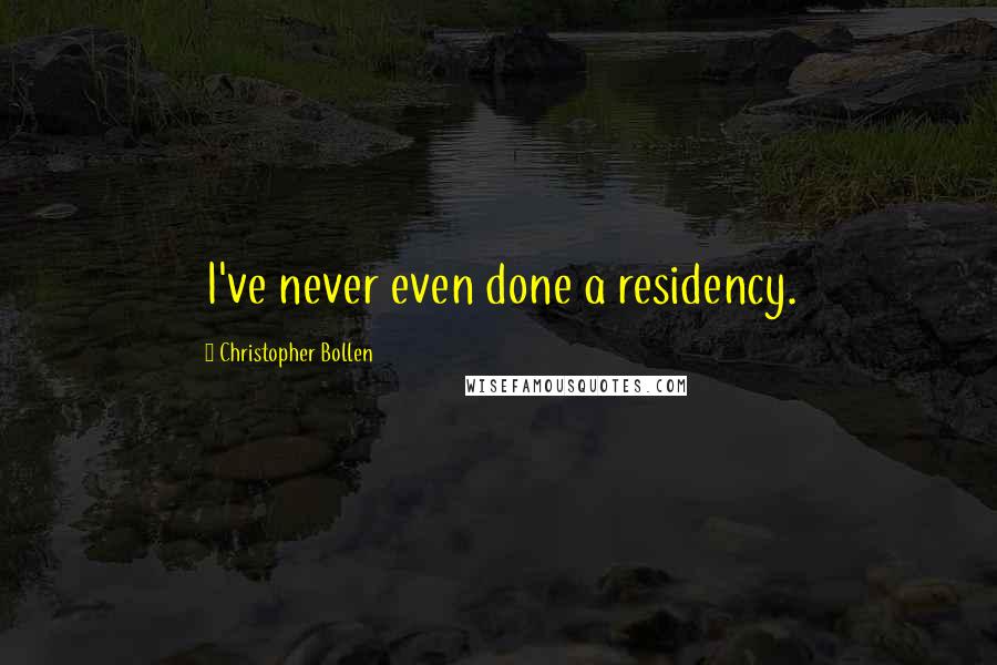 Christopher Bollen Quotes: I've never even done a residency.