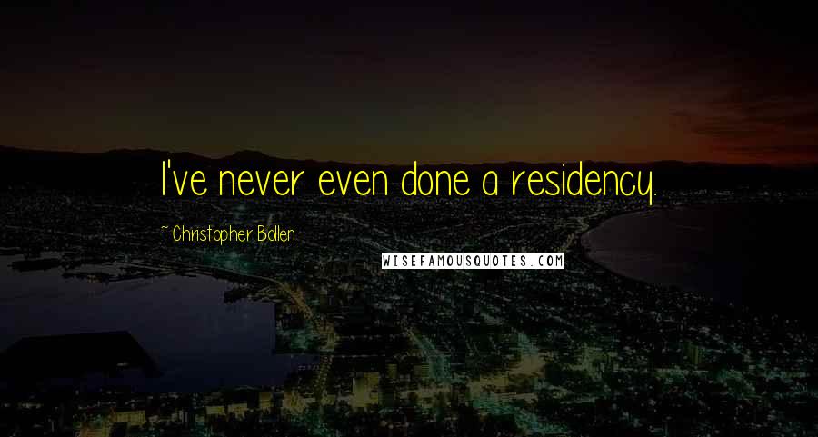 Christopher Bollen Quotes: I've never even done a residency.