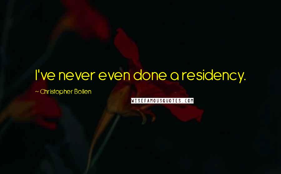 Christopher Bollen Quotes: I've never even done a residency.