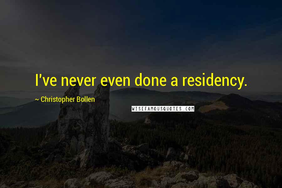 Christopher Bollen Quotes: I've never even done a residency.