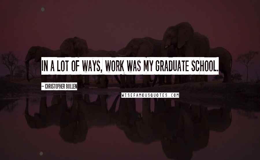 Christopher Bollen Quotes: In a lot of ways, work was my graduate school.