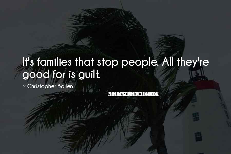 Christopher Bollen Quotes: It's families that stop people. All they're good for is guilt.