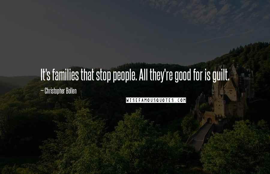 Christopher Bollen Quotes: It's families that stop people. All they're good for is guilt.