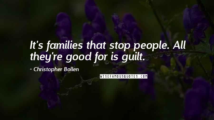 Christopher Bollen Quotes: It's families that stop people. All they're good for is guilt.