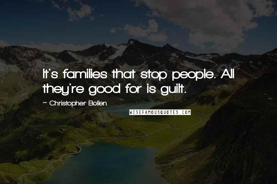 Christopher Bollen Quotes: It's families that stop people. All they're good for is guilt.