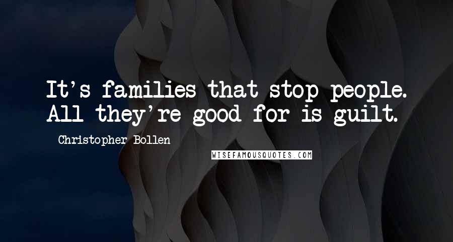 Christopher Bollen Quotes: It's families that stop people. All they're good for is guilt.