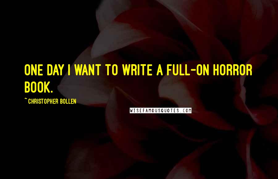 Christopher Bollen Quotes: One day I want to write a full-on horror book.