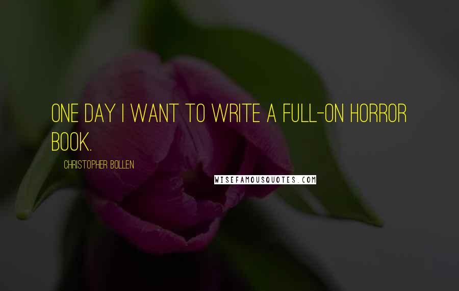 Christopher Bollen Quotes: One day I want to write a full-on horror book.