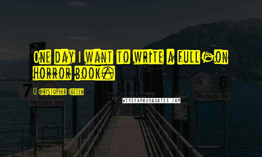 Christopher Bollen Quotes: One day I want to write a full-on horror book.