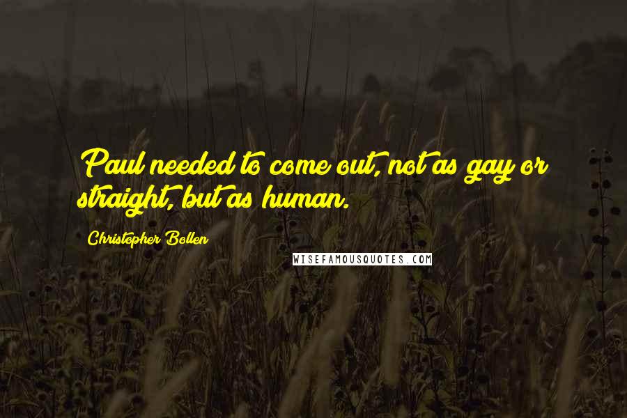 Christopher Bollen Quotes: Paul needed to come out, not as gay or straight, but as human.