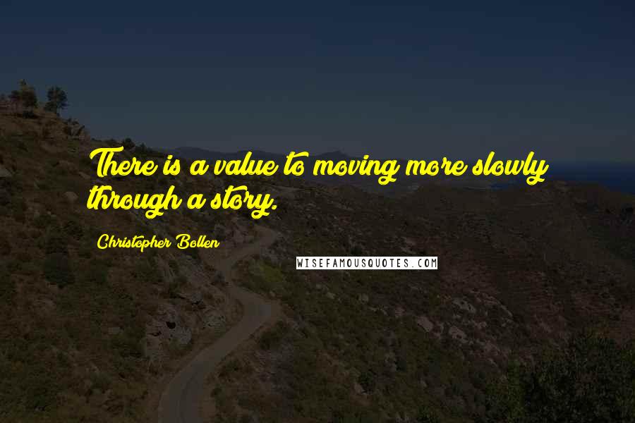 Christopher Bollen Quotes: There is a value to moving more slowly through a story.