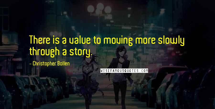 Christopher Bollen Quotes: There is a value to moving more slowly through a story.