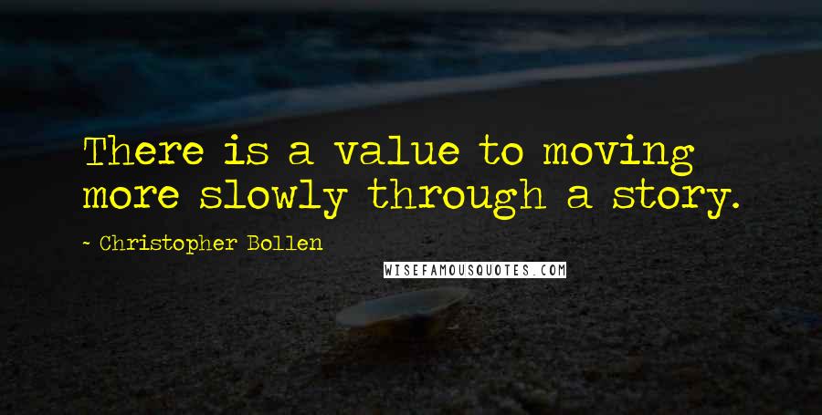 Christopher Bollen Quotes: There is a value to moving more slowly through a story.