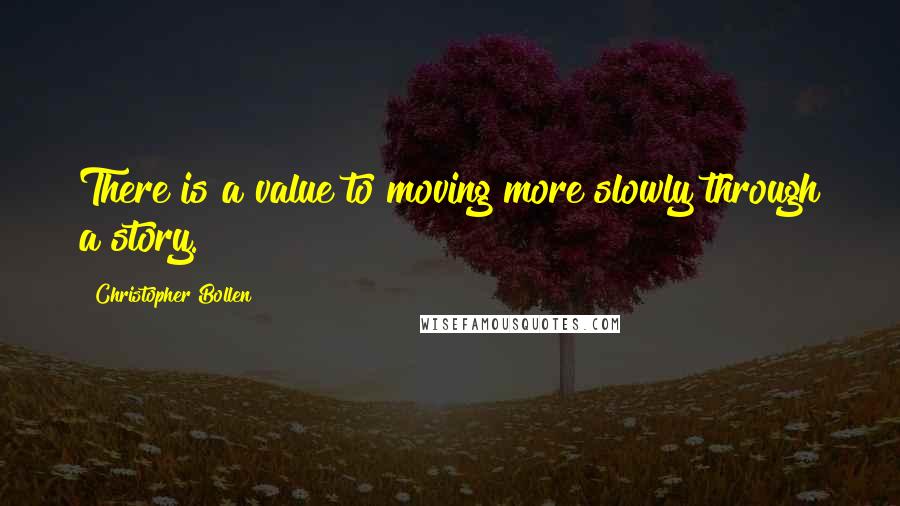 Christopher Bollen Quotes: There is a value to moving more slowly through a story.