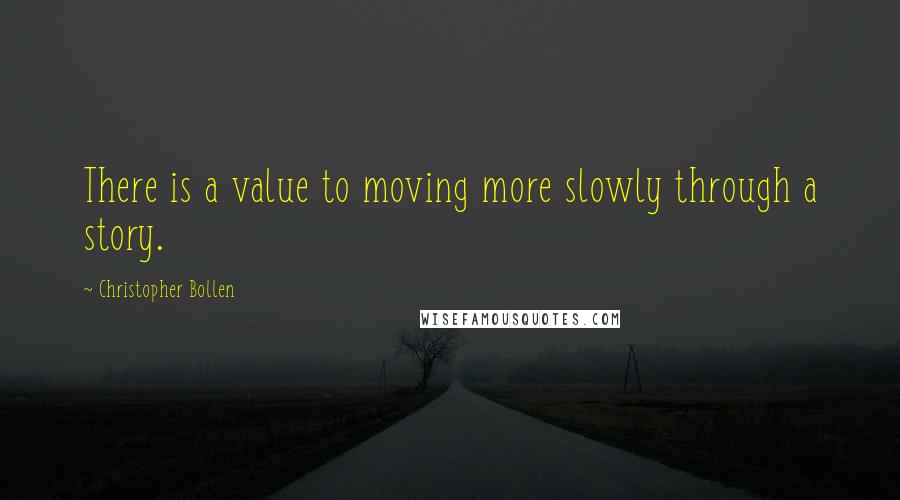 Christopher Bollen Quotes: There is a value to moving more slowly through a story.