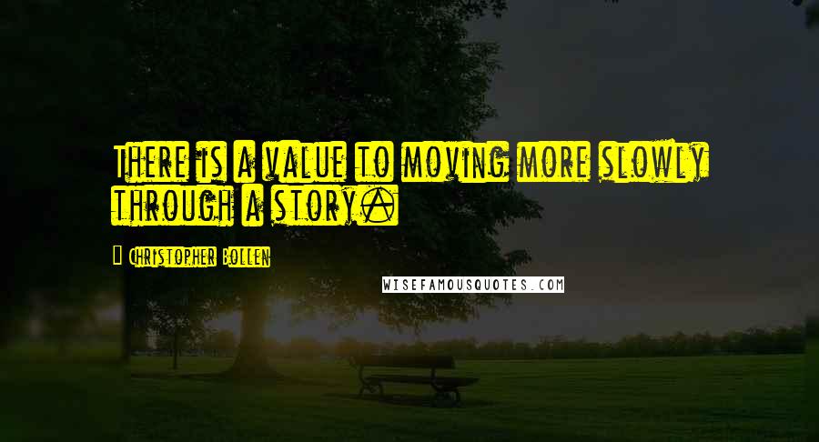 Christopher Bollen Quotes: There is a value to moving more slowly through a story.