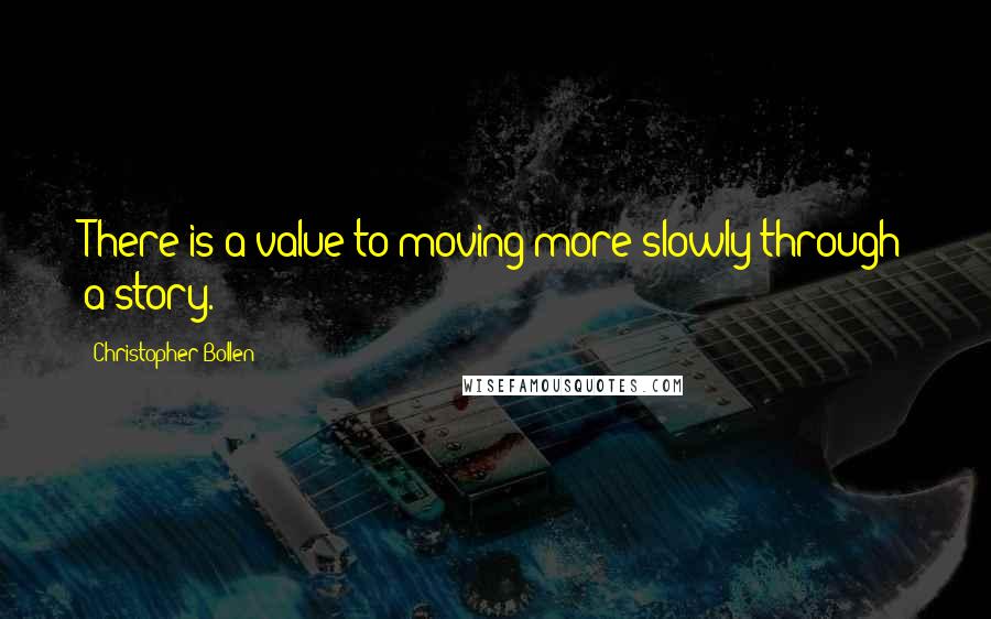 Christopher Bollen Quotes: There is a value to moving more slowly through a story.