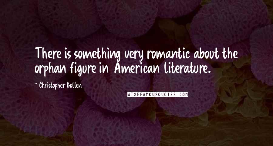 Christopher Bollen Quotes: There is something very romantic about the orphan figure in American literature.