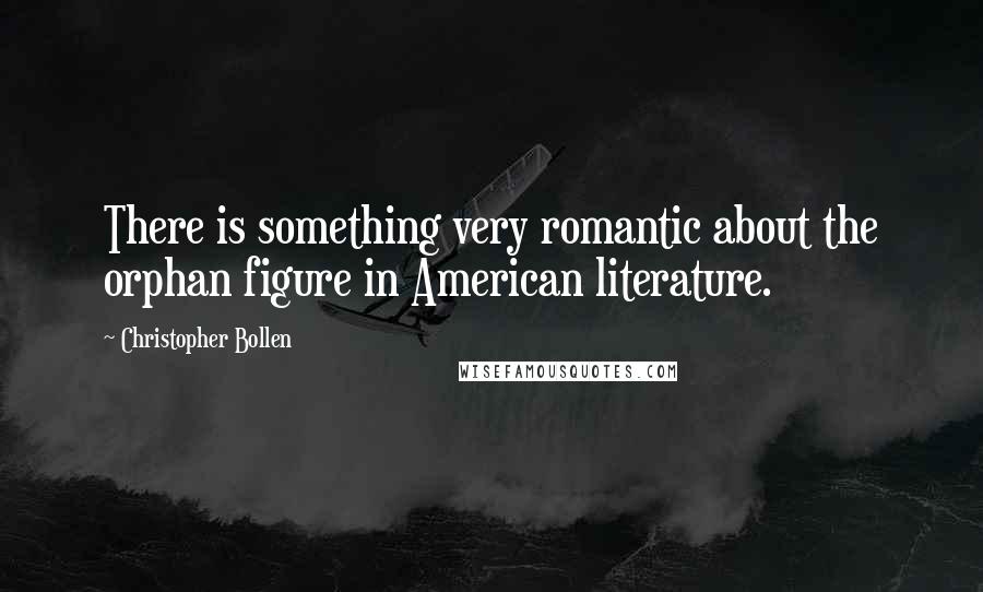 Christopher Bollen Quotes: There is something very romantic about the orphan figure in American literature.