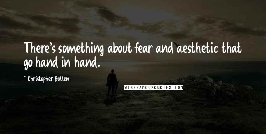 Christopher Bollen Quotes: There's something about fear and aesthetic that go hand in hand.