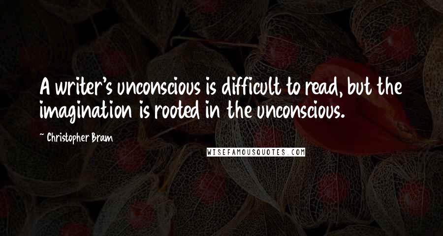 Christopher Bram Quotes: A writer's unconscious is difficult to read, but the imagination is rooted in the unconscious.