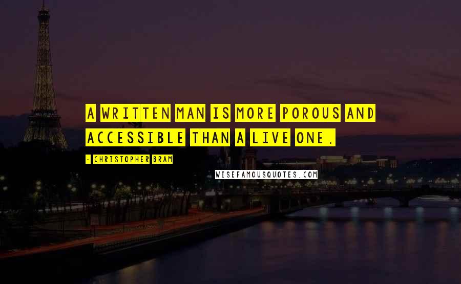 Christopher Bram Quotes: A written man is more porous and accessible than a live one.