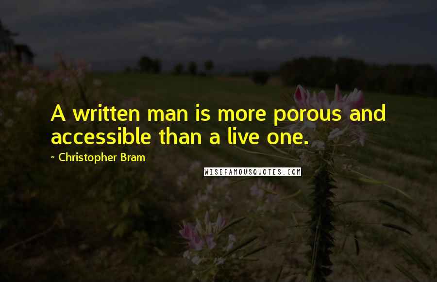 Christopher Bram Quotes: A written man is more porous and accessible than a live one.