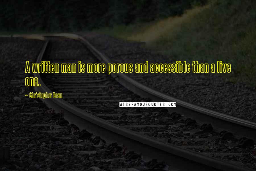 Christopher Bram Quotes: A written man is more porous and accessible than a live one.