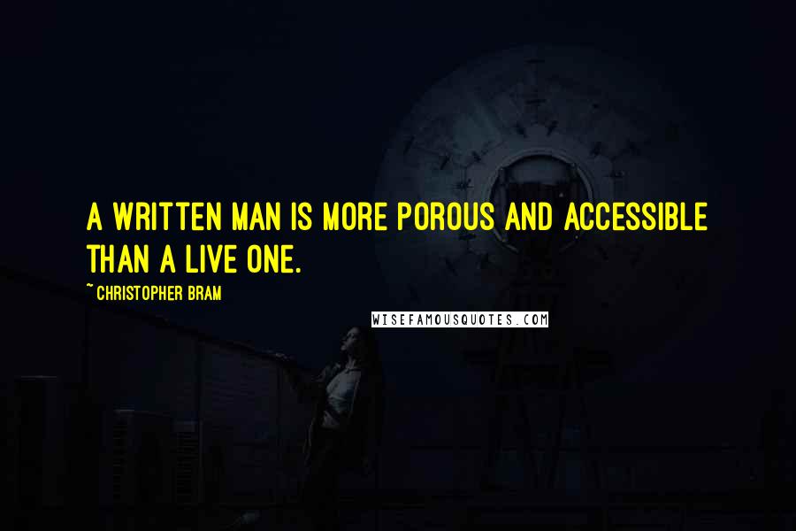 Christopher Bram Quotes: A written man is more porous and accessible than a live one.