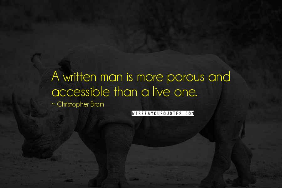 Christopher Bram Quotes: A written man is more porous and accessible than a live one.