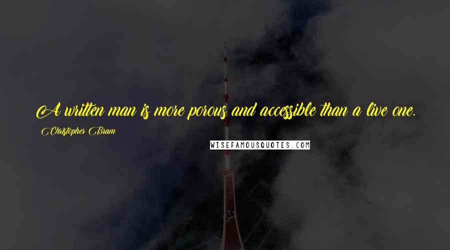 Christopher Bram Quotes: A written man is more porous and accessible than a live one.