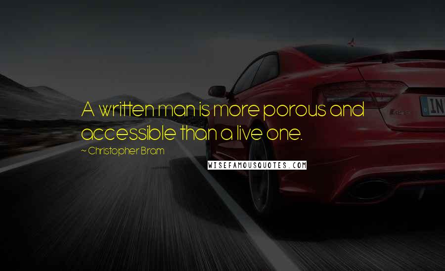 Christopher Bram Quotes: A written man is more porous and accessible than a live one.