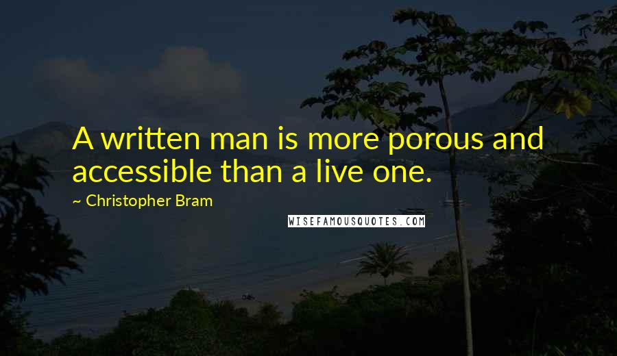 Christopher Bram Quotes: A written man is more porous and accessible than a live one.