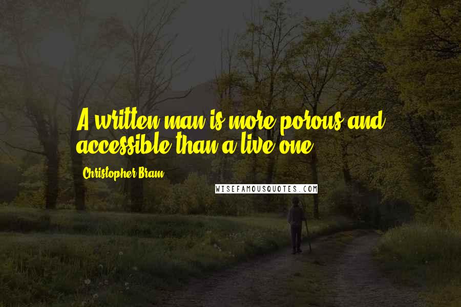 Christopher Bram Quotes: A written man is more porous and accessible than a live one.