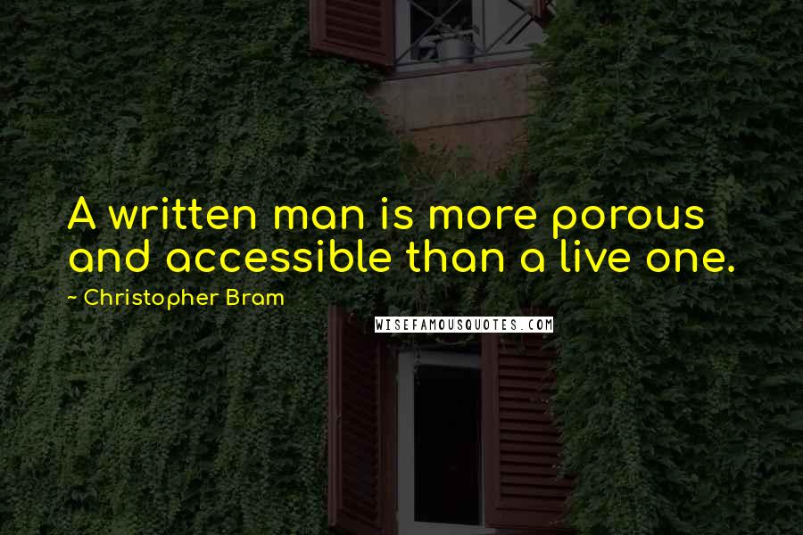 Christopher Bram Quotes: A written man is more porous and accessible than a live one.