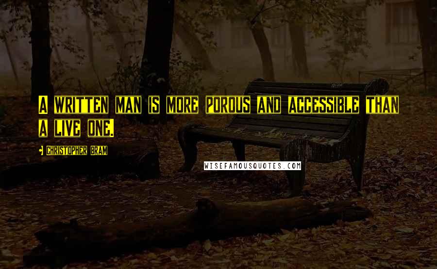 Christopher Bram Quotes: A written man is more porous and accessible than a live one.